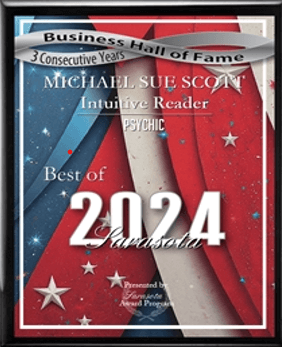 Best of 2024 Sarasota Psychic 3 consecutive years Michael Sue Scott Intuitive Reader Best of 2024 Sarasota Psychic category 3 consecutive years Business Hall of Fame Michael Sue Scott Intuitive Reader